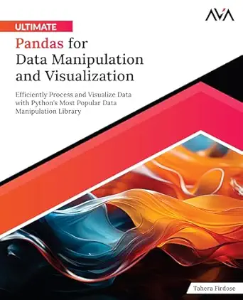 Ultimate Pandas for Data Manipulation and Visualization: Efficiently Process and Visualize Data with Python's Most Popular Data Manipulation Library ...-Wow! eBook