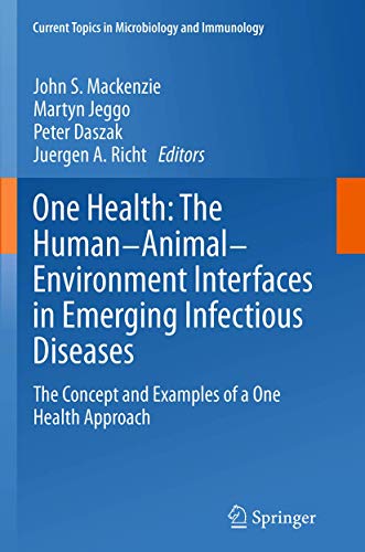 One Health: The Human-Animal-Environment Interfaces in Emerging Infectious Diseases: The Concept and Examples of a One Health Approach (Current Topics in Microbiology and Immunology, 365)