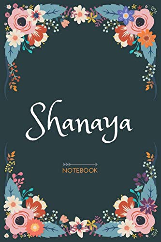 Shanaya - Notebook: Floral design, Personalized name journal « Shanaya » | Birthday Gift For Women & Girl, Mom, Sister ..| Lined Journal, 120 Pages, size 6 x 9