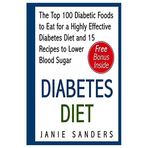 Diabetes Diet: The Top 100 Diabetic Foods to Eat for a Highly Effective Diabetes Diet and 15 Recipes to Lower Blood Sugar (Diabetes,blood sugar ... Diet,smart blood sugar,sugar detox)