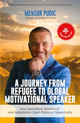 A Journey from Refugee to Global Motivational Speaker: How Hard Work, Resilience, and Adaptation Open Doors of Opportunity