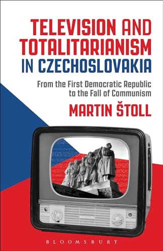 Television and Totalitarianism in Czechoslovakia: From the First Democratic Republic to the Fall of Communism