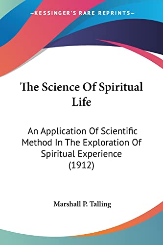 The Science Of Spiritual Life: An Application Of Scientific Method In The Exploration Of Spiritual Experience (1912)
