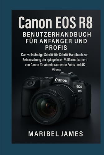 Preisvergleich Produktbild Canon EOS R8 Benutzerhandbuch für Anfänger und Profis