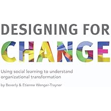 Designing for Change Using social learning to understand organizational transformation