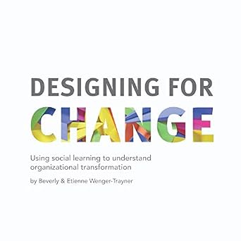 Designing for Change Using social learning to understand organizational transformation