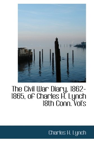 Buy The Civil War Diary, 1862-1865, of Charles H. Lynch 18th Conn. Vol ...
