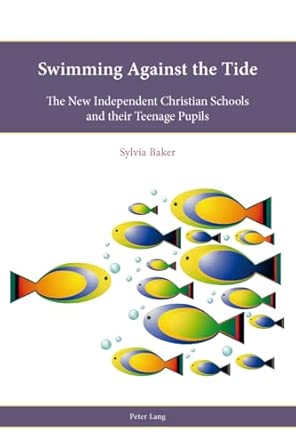 Swimming Against the Tide: The New Independent Christian Schools and their Teenage Pupils: 4 New Edition Swimming Against the Tide: The New Independent Christian Schools and their Teenage Pupils: 4 New Edition book cover