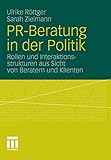 PR-Beratung in der Politik: Rollen und Interaktionsstrukturen aus Sicht von Beratern und Klienten