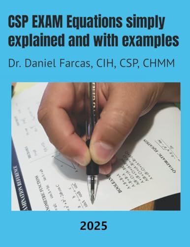 CSP EXAM Equations simply explained and with examples: Certified Safety Professional (The Certified Occupational and Environmental Health Professional by Dr. Daniel Farcas CIH, CSP, CHMM)