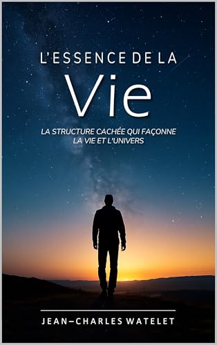 L'Essence de la Vie : La Structure Cachée Qui Façonne la Vie et l'Univers (French Edition)