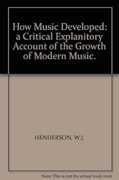 How Music Developed: a Critical Explanitory Account of the Growth of Modern Music.