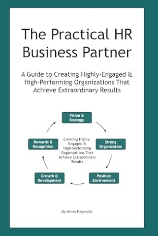 The Practical HR Business Partner: A Guide to Creating Highly-Engaged & High-Performing Organizations That Achieve Extraordinary Results