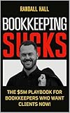 BOOKKEEPING SUCKS: The system that built my $5 Million Bookkeeping Career (The Million Dollar Bookkeeper Series Book 1)