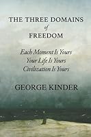 The Three Domains of Freedom: Each Moment Is Yours, Your Life Is Yours, Civilization Is Yours 1960044001 Book Cover