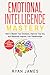 Emotional Intelligence: Mastery- How to Master Your Emotions, Improve Your EQ, and Massively Improve Your Relationships (Emotional Intelligence Series) (Volume 2)