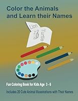 Color the Animals and Learn their Names: Fun Coloring Book for Kid 3-6 including 20 Cute Animal Illustrations with Their Names B0F6C5T89B Book Cover