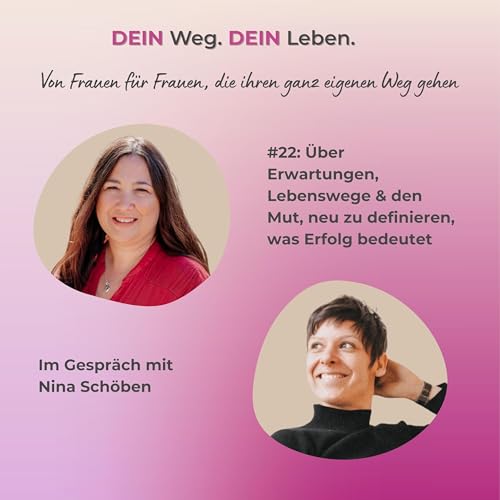 #22: &Uuml;ber Erwartungen, Lebenswege & den Mut, neu zu definieren, was Erfolg bedeutet - Im Gespr&auml;ch mit Nina Sch&ouml;ben