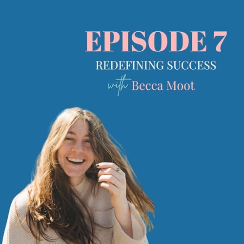 7. REDEFINING SUCCESS with Becca Moot