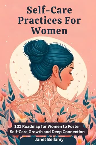 Self-Care Practices For Women: 101 Roadmap for Women to Foster