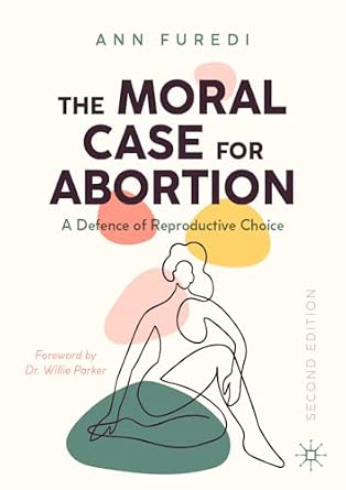 The Moral Case for Abortion: A Defence of Reproductive Choice 2nd ed. 2021 Edition-Wow! eBook