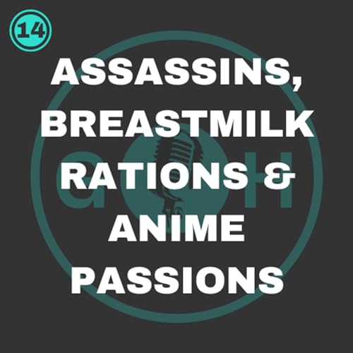 #14 Assassins, Breastmilk rations and Anime passions