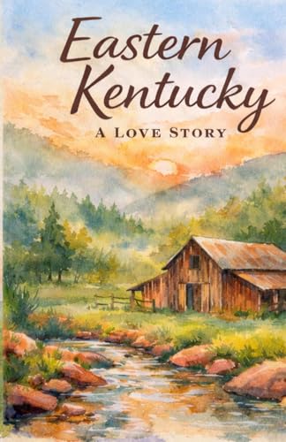 Eastern Kentucky: A Love Story: Stories and poems about growing up in the hollers of Eastern Kentucky