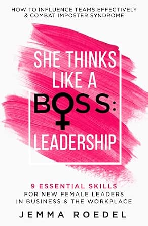 She Thinks Like a Boss : Leadership: 9 Essential Skills for New Female Leaders in Business and the Workplace. How to Influence Teams Effectively and Combat Imposter Syndrome-Wow! eBook