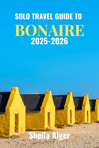 Solo Travel Guide To Bonaire 2025-2026: Plan, Explore, and Thrive on a Caribbean Island Built for Independent Travelers