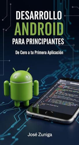 DESARROLLO ANDROID PARA PRINCIPIANTES: De Cero a tu Primera Aplicación (Spanish Edition)