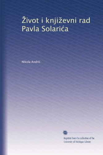 ?ivot i knji?evni rad Pavla Solari?a (Croatian Edition)