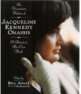 The Uncommon Wisdom of Jacqueline Kennedy Onassis: A Portrait in Her Own Words