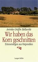 Wir haben das Korn geschnitten. Unvergessenes Ostpreußen. 3784422810 Book Cover