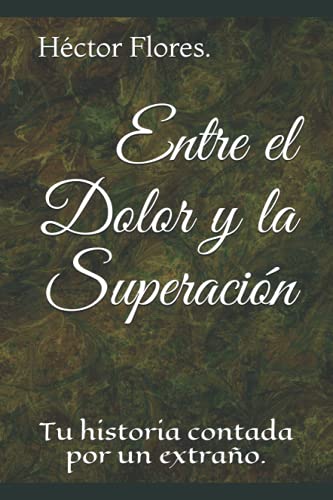 Entre el Dolor y la Superación: Tu historia contada por un extraño (Spanish Edition)