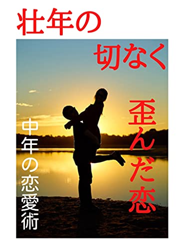 Amazon Co Jp 壮年の切なく歪んだ恋 中年の恋愛術 Ebook 初老の恋応援団 Kindle Store