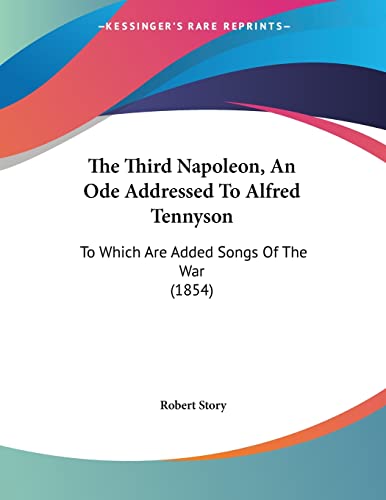 The Third Napoleon, An Ode Addressed To Alfred Tennyson: To Which Are Added Songs Of The War (1854)