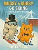 Mugsy & Bugsy Go Skiing: The Secret Cat Agents (Mugsy & Bugsy The Secret Cat Agents)