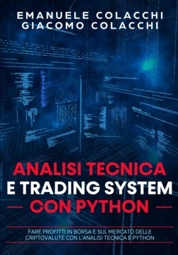 Analisi Tecnica e Trading System con Python: Fare profitti in Borsa e sul mercato delle criptovalute con l'Analisi Tecnica e Python