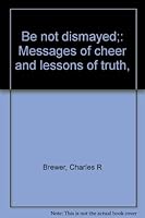 Be not dismayed;: Messages of cheer and lessons of truth, B0007FFG3O Book Cover