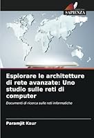Esplorare le architetture di rete avanzate: Uno studio sulle reti di computer: Documenti di ricerca sulle reti informatiche (Italian Edition) 6208652405 Book Cover