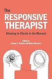 The Responsive Psychotherapist: Attuning to Clients in the Moment