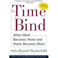 TIME BIND: When Work Becomes Home and Home Becomes Work