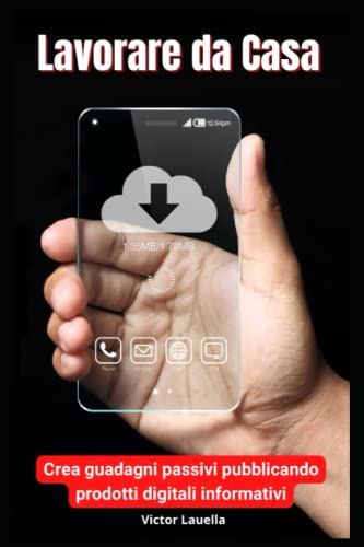 Lavorare da Casa – Crea Guadagni Passivi Pubblicando Prodotti Digitali Informativi (Italian Edition)