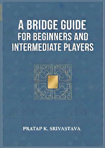 A Bridge Guide for Beginners and Intermediate Players: Conventions, Declarer Play & Defense (A Bridge Guide Series Book 1)