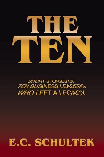 The Ten: Short Stories of Ten Business Leaders Who Left a Legacy