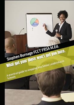 What got your there won't get you here.: A practical guide to stepping into Senior Leadership in Schools