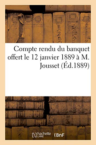Compte Rendu Du Banquet Offert Le 12 Janvier 1889 À M. Jousset (French Edition)