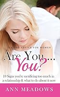 Dating Advice for Women: Are You....You? 10 Signs You're Sacrificing Too Much in a Relationship & What to Do About it Now. 1514799081 Book Cover