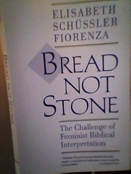 Bread Not Stone: The Challenge of Feminist Biblical Interpretation