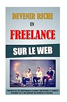 Devenir Riche En Freelance Sur Le Web: Pourquoi 99% Des Ind�pendants Echouent Sur Internet Et Comment Rejoindre Les 1% Qui G�n�rent Des Revenus A 6 Chiffres. 1519633912 Book Cover